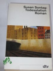 Todesstation : Roman / Susan Sontag. Mit e. Nachw. d. Autorin. Dt. von Jrg Trobitius
