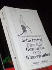 Die wilde Geschichte vom Wassertrinker : Roman / John Irving. Aus dem Amerikan. von Edith Nerke und Jrgen Bauer