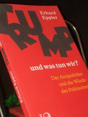 Trump ? und was tun wir? : der Antipolitiker und die Wrde des Politischen / Erhard Eppler