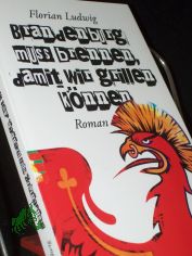 Brandenburg muss brennen, damit wir grillen knnen : Roman / Florian Ludwig