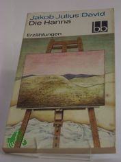 Die Hanna : Erzhlungen / Jakob Julius David. Ausw. Peter Goldammer
