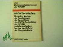 ber den Verlauf der Realisierung der Beschlsse des XXVII. Parteitages der KPdSU und die Aufgaben bei der Vertiefung der Umgestaltung : XIX. Unionsparteikonferenz d. KPdSU ; Bericht d. Generalsekretrs d. ZK d. KPdSU, Michail Gorbatschow, 