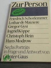 Zur Person : Friedrich Schorlemmer, Lothar de Maizire, Gregor Gysi, Ingrid Kppe, Christoph Hein, Hans Modrow ; sechs Portrts in Frage und Antwort / von Gnter Gaus