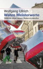 Wahre Meisterwerte : Stilkritik einer neuen Bekenntniskultur / Wolfgang Ullrich