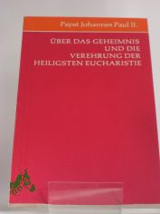 ber das Geheimnis und die Verehrung der heiligsten Eucharistie : Schreiben an alle Bischfe d. Kirche vom 24. Februar 1980 / Papst Johannes Paul II.
