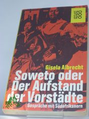Soweto oder der Aufstand der Vorstdte : Gesprche mit Sdafrikanern / Gisela Albrecht. Mit e. Einf. von Reinhard Brckner. bers. d. sdafrikan. Texte: Gisela Albrecht