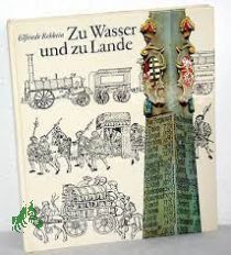 Zu Wasser und zu Lande : d. Geschichte d. Verkehrswesens von d. Anfngen bis zum Ende d. 19. Jh. / Elfriede Rehbein. [Zeichn. Hans-Ulrich Herold]