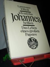 Ich mchte Johannes heissen : d. Leben e. grossen Papstes / Lawrence Elliott. [Hrsg. u. bearb. von Alfred u. Elisabeth Kumpf. Ins Dt. bertr. von Heinz Graef u. Hans Schmidths]