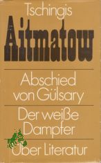Abschied von Glsary Der weisse Dampfer. ber Literatur / Tschingis Aitmatow. [Aus d. Russ. von Leo Hornung ...]
