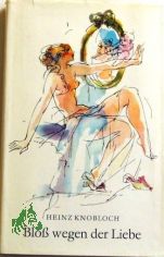 Blo wegen der Liebe : Feuilletons mit e. Nachw. / Heinz Knobloch. [Ill.: Gitta Kettner]