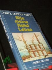 Alle meine Hotel-Leben : Reisen 1957 - 1979 / Fritz Rudolf Fries