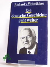 Die deutsche Geschichte geht weiter / Richard v. Weizscker
