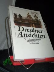 Dresdner Ansichten : Spaziergnge und Erkundungen / Friedrich Dieckmann