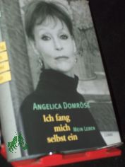 Ich fang mich selbst ein : mein Leben / Angelica Domrse. Aufgeschrieben von Kerstin Decker