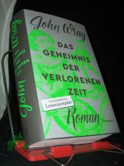 Das Geheimnis der verlorenen Zeit : Roman / John Wray ; aus dem Englischen von Bernhard Robben