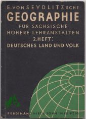 E. von Seydlitzsche Geographie fr schsische hhere Lehranstalten : Zweites (2.) Heft: Deutsches Land und Volk, Sternhimmel, Wetterbeobachtungen. Mit 98 Abbildungen und 2 Buntbildern und 20 bersichten