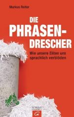 Die Phrasendrescher : wie unsere Eliten uns sprachlich verblden / Markus Reiter