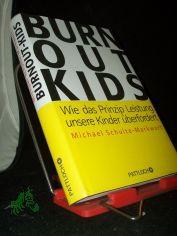 Burnout-Kids : wie das Prinzip Leistung unsere Kinder berfordert / Michael Schulte-Markwort