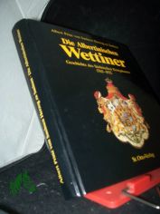 Die Albertinischen Wettiner : Geschichte des schsischen Knigshauses 1763 - 1932 / Albert Prinz von Sachsen, Herzog zu Sachsen