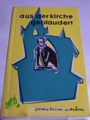 aus der kirche geplaudert : mutige unmutige u. bermtige betrachtungen / joachim schne. Zeichn.: Peter Muzeniek