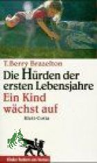 Die Hrden der ersten Lebensjahre - ein Kind wchst auf / T. Berry Brazelton. Aus dem Amerikan. von Christoph Trunk