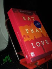 Eat, pray, love oder eine Frau auf der Suche nach allem quer durch Italien, Indien und Indonesien / Elizabeth Gilbert. Aus dem Amerikan. von Maria Mill