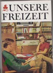 Unsere Freizeit : Anregungen u. Ratschlge f.d. Familie / Wolfgang Polte ; Alfred Marquardt. Unter Mitarb. von Friedhelm Beuker [u.a.] [Ill.: Inge Gohrisch]