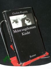 Meine ungeborenen Kinder : Roman / Charlotte Worgitzky