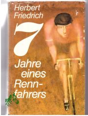 7[Sieben] Jahre eines Rennfahrers / Herbert Friedrich. [Ill. von Wolfgang Wrfel]