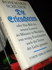 Die Erleuchteten oder das Bild des armen Lazarus zu Mnster in Westfalen, von wenig Furchtsamen auch der Terror der Liebe genannt / Rosemarie Schuder