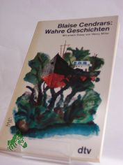 Wahre Geschichten / Blaise Cendrars. Mit e. Essay von Henry Miller. Dt. von Antje Pehnt