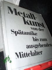 Metallkunst von der Sptantike bis zum ausgehenden Mittelalter : wiss. Konferenz anlssl. d. Ausstellung 