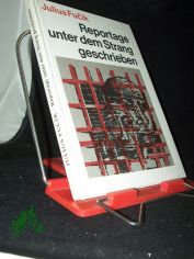 Reportage unter dem Strang geschrieben / Julius Fucik. [Aus d. Tschech. von Felix Rausch]