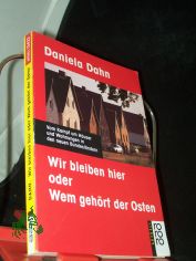 Wir bleiben hier oder wem gehrt der Osten : vom Kampf um Huser und Wohnungen in den neuen Bundeslndern / Daniela Dahn