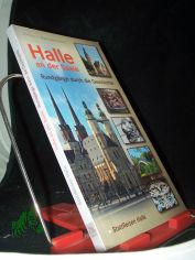 Halle an der Saale : Rundgnge durch die Geschichte / Dorothea Pelliccioni ; Stefanie Elsner ; Kerstin Kiefel. [Hrsg. StattReisen Halle]