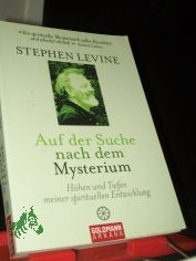 Auf der Suche nach dem Mysterium : Hhen und Tiefen meiner spirituellen Entwicklung / Stephen Levine. Aus dem Amerikan. von Karin Petersen