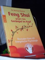 Feng Shui gegen das Germpel im Kopf : Blockaden lsen mit energetischer Psychologie / Michael Bohne
