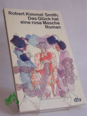 Das Glck hat eine rosa Masche : Roman / Robert Kimmel Smith. Dt. von Marianne Pasetti-Swoboda