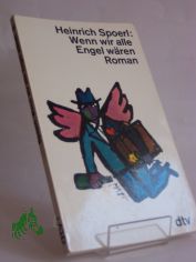 Wenn wir alle Engel wren : Roman / Heinrich Spoerl
