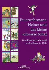 Feuerwehrmann Heiner und das kleine schwarze Schaf : Geschichten von kleinen und groen Helden der DDR / diese Anthologie wurde zusammengestellt von Andrea Baron