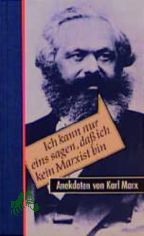Ich kann nur eins sagen, da ich kein Marxist bin: Anekdoten von Karl Marx / ges. und hrsg. von Christine und Volker Giel