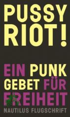 Ein Punkgebet fr Freiheit / Pussy Riot! Mit einem Vorw. von Laurie Penny. Aus dem Engl. bers. von Barbara Husler