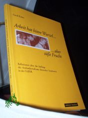 Arbeit hat bittre Wurzel ... aber se Frucht : Reflexionen ber die Anfnge des Auslandsstudiums deutscher Studenten in der UdSSR / Gerd Kaiser