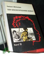 Mhlstdt, Herbert: Der Geschichtslehrer erzhlt  Teil: Bd. 3.