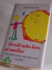 Wer nicht riechen kann, ist nasenblind : von Kindern lernen, was Leben heit / Stefan Reichelt