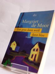 Erst grau, dann wei, dann blau : Roman / Margriet de Moor. Dt. von Heike Baryga