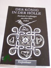 Der Knig in der Hlle : myth. Erzhlungen aus d. alten Indien / aus d. Sanskrit von Alois Essigmann u. Walter Porzig. Zsgest. u. hrsg. von Roland Beer