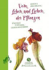 Vom Leben und Lieben der Pflanzen : Betrachtungen zu Fortpflanzung, Liebesboten und Bltenwunder / Heinz Welten & Andreas Honegger (Hg.) ; mit einem Nachwort von Elke Zippel