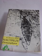 Die Hautpilze (Dermatophyten) : ber ihre Biologie u. Bedeutung als Krankheitserreger bei Mensch u. Tier / Hannelore Bhme