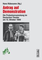 Antrag auf Demonstration : die Protestversammlung im Deutschen Theater am 15. Oktober 1989 / Hans Rbesame (Hg.)